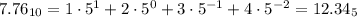 7.76_{10}=1\cdot5^1+2\cdot5^0+3\cdot5^{-1}+4\cdot5^{-2}=12.34_5