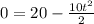 0=20- \frac{10 t^{2} }{2}