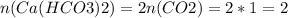 n(Ca(HCO3)2)=2n(CO2)=2*1=2