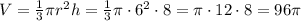 V=\frac{1}{3}\pi r^{2}h=\frac{1}{3}\pi \cdot 6^{2}\cdot 8=\pi \cdot 12\cdot 8=96\pi