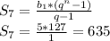 S_{7} = \frac{ b_{1} *( q^{n}-1) }{q-1} \\ S_{7} = \frac{5*127}{1} =635