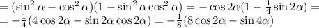 =(\sin^2\alpha-\cos^2\alpha)(1-\sin^2\alpha\cos^2\alpha)=-\cos2\alpha(1-\frac{1}{4}\sin2\alpha)=\\&#10;=-\frac{1}{4}(4\cos2\alpha-\sin2\alpha\cos2\alpha)=-\frac{1}{8}(8\cos2\alpha-\sin4\alpha)