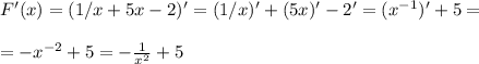 F'(x)=(1/x +5x -2)' = (1/x)' +(5x)' -2' = (x^{-1})' +5 =\\ \\ = -x^{-2}+5= -\frac{1}{x^{2}}+5