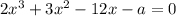 2x^3+3x^2-12x-a=0\\&#10;&#10;