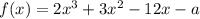 f(x)=2x^3+3x^2-12x-a