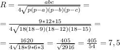 R=\frac{abc}{4\sqrt{p(p-a)(p-b)(p-c)}}=\\\\=\frac{9*12*15}{4\sqrt{18(18-9)(18-12)(18-15)}}=\\\\=\frac{1620}{4\sqrt{18*9*6*3}}=\frac{405}{\sqrt{2916}}=\frac{405}{54}=7,5