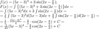 f(x)=(5x-3)^3+3\sin(2x-\frac\pi6);\\&#10;F(x)=\int{\left\{(5x-3)^3+3\sin(2x-\frac{\pi}{6})\right\}}dx=\\&#10;=\int{(5x-3)^3}dx+3\int{\sin(2x-\frac\pi6)}dx=\\&#10;=\frac{1}{5}\int{(5x-3)^3}d(5x-3)dx+\frac32\int{\sin(2x-\frac\pi6)}d(2x-\frac\pi6)=\\&#10;=\frac15\cdot\frac{(5x-3)^4}{4}-\frac32\cdot\cos(2x-\frac\pi6)+C=\\&#10;=\frac1{20}(5x-3)^4-\frac32\cos(2x-\frac\pi6)+C