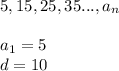 5,15,25,35...,a_{n}\\\\&#10;a_{1}=5\\&#10;d=10