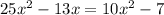 25x^2 -13x=10x^2-7