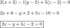 2(x+3)-1(y-2)+5(z-2)=0\\ \\ 2x+6-y+2+5z-10=0\\ \\ \boxed{2x-y+5z-2=0}