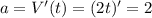 a=V'(t)=(2t)'=2