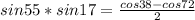 sin55*sin17= \frac{cos38-cos72}{2}