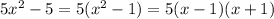 5x^2-5 = 5( x^{2} -1) = 5(x-1)(x+1)