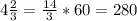 4 \frac{2}{3}= \frac{14}{3}*60=280