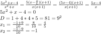 \frac{5 x^{2} +x-4}{ x^{2} +x} = \frac{5(x- \frac{4}{5})(x+1) }{x(x+1)}= \frac{(5x-4)(x+1)}{x(x+1)} = \frac{5x-4}{x} \\ 5 x^{2} +x-4=0 \\ D=1+4*4*5=81= 9^{2} \\ x_{1} = \frac{-1+9}{10} = \frac{8}{10} = \frac{4}{5} \\ x_{2} = \frac{-1-9}{10} =-1