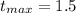 t_{max}=1.5