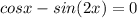 cosx-sin(2x)=0