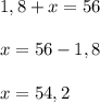 1,8+x=56 \\ \\ x=56-1,8 \\ \\ x=54,2