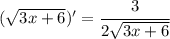 ( \sqrt{3x+6})'=\cfrac{3}{2\sqrt{3x+6}}