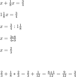 x+ \frac{1}{8}x= \frac{3}{4} \\ \\ 1\frac{1}{8}x= \frac{3}{4} \\ \\ x= \frac{3}{4} :1 \frac{1}{8} \\ \\ x= \frac{3*8}{4*9} \\ \\ x= \frac{2}{3} \\ \\ \\ \\ \frac{2}{3} + \frac{1}{8} * \frac{2}{3}= \frac{2}{3} + \frac{1}{12} = \frac{8+1}{12} = \frac{9}{12}= \frac{3}{4}