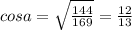 cosa= \sqrt{ \frac{144}{169} } = \frac{12}{13}