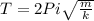 T = 2 Pi\sqrt{ \frac{m}{k} }