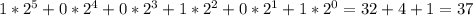 1* 2^{5} +0*2^{4}+0*2^{3}+1*2^{2}+0*2^{1}+1*2^{0}=32+4+1=37