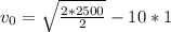 v_{0}=\sqrt{\frac{2*2500}{2} }-10*1