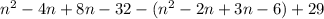 n^{2}-4n+8n-32-( n^{2} -2n+3n-6)+ 29