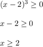 (x-2)^3 \geq 0\\\\x-2 \geq 0\\\\x \geq 2