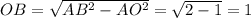 OB= \sqrt{AB^{2} - AO^{2} } = \sqrt{2-1} =1