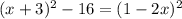 ( x+3)^{2}-16= (1-2x)^{2} &#10;