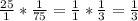 \frac{25}{1}* \frac{1}{75}=\frac{1}{1}* \frac{1}{3}= \frac{1}{3}