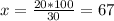 x= \frac{20*100}{30}=67