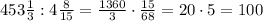 453\frac13:4\frac8{15}=\frac{1360}3\cdot\frac{15}{68}=20\cdot5=100