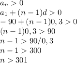 a_{n}0 \\ a_{1} +(n-1)d0 \\ -90+(n-1)0,30 \\ (n-1)0,390 \\ n-190/0,3 \\ n-1300 \\ n301