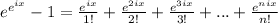 e^{e^{ix}}-1=\frac{e^{ix}}{1!}+\frac{e^{2ix}}{2!}+\frac{e^{3ix}}{3!}+...+ \frac{e^{nix}}{n!}