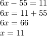 6x-55=11 \\ 6x=11+55 \\ 6x=66 \\ x=11