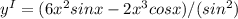 y^{I}=(6 x^{2} sinx-2 x^{3}cosx)/(sin^{2})