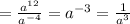 = \frac{a^{12}}{a^{-4}} =a^{-3}= \frac{1}{a^3}