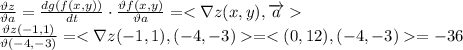 \frac{\vartheta z}{\vartheta a}=\frac{dg(f(x,y))}{dt}\cdot\frac{\vartheta f(x,y)}{\vartheta a} =<\nabla z(x,y),\overrightarrow{a} \\&#10;\frac{\vartheta z(-1,1)}{\vartheta (-4,-3)}=<\nabla z(-1,1), (-4,-3)=<(0,12),(-4,-3)=-36