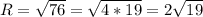 R=\sqrt{76}=\sqrt{4*19}=2\sqrt{19}