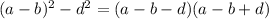 (a-b)^2-d^2=(a-b-d)(a-b+d)