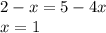 2-x=5-4x\\&#10;x=1