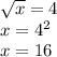 \sqrt{x} =4 \\ x= 4^{2} \\ x=16 \\ \\