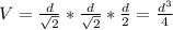 V=\frac{d}{\sqrt{2}}*\frac{d}{\sqrt{2}}*\frac{d}{2}=\frac{d^3}{4}