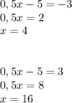 0,5x-5=-3 \\ 0,5x=2 \\ x=4 \\ \\ \\ 0,5x-5=3 \\ 0,5x=8 \\ x=16