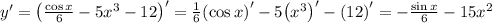 y' = {\left( {\frac{{\cos x}}{6} - 5{x^3} - 12} \right)^\prime } = \frac{1}{6}{\left( {\cos x} \right)^\prime } - 5{\left( {{x^3}} \right)^\prime } - {\left( {12} \right)^\prime } = - \frac{{\sin x}}{6} - 15{x^2}