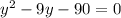 y^2- 9y-90 =0