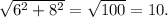 \sqrt{ 6^{2}+ 8^{2} } = \sqrt{100} = 10.